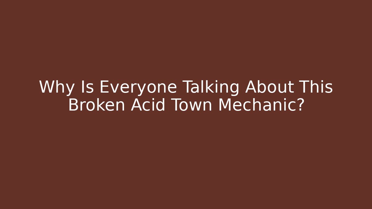 Why Is Everyone Talking About This Broken Acid Town Mechanic?