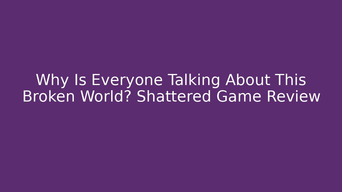 Why Is Everyone Talking About This Broken World? Shattered Game Review
