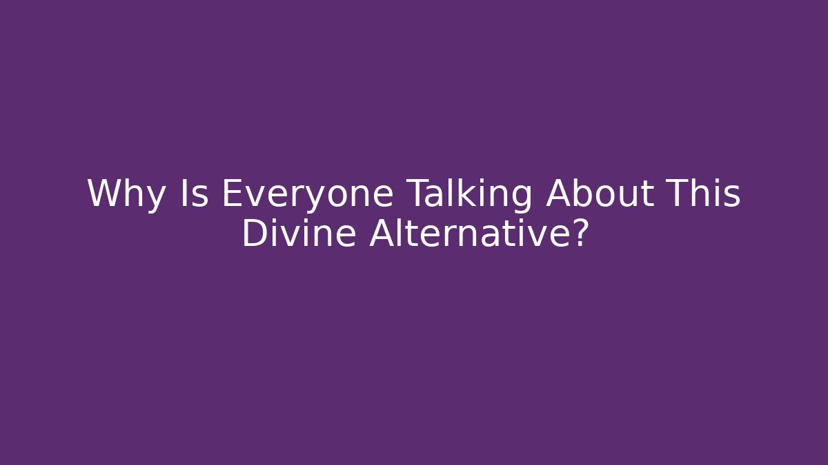 Why Is Everyone Talking About This Divine Alternative?