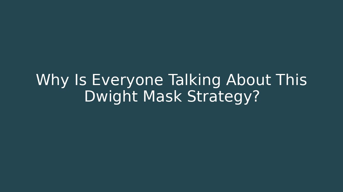 Why Is Everyone Talking About This Dwight Mask Strategy?