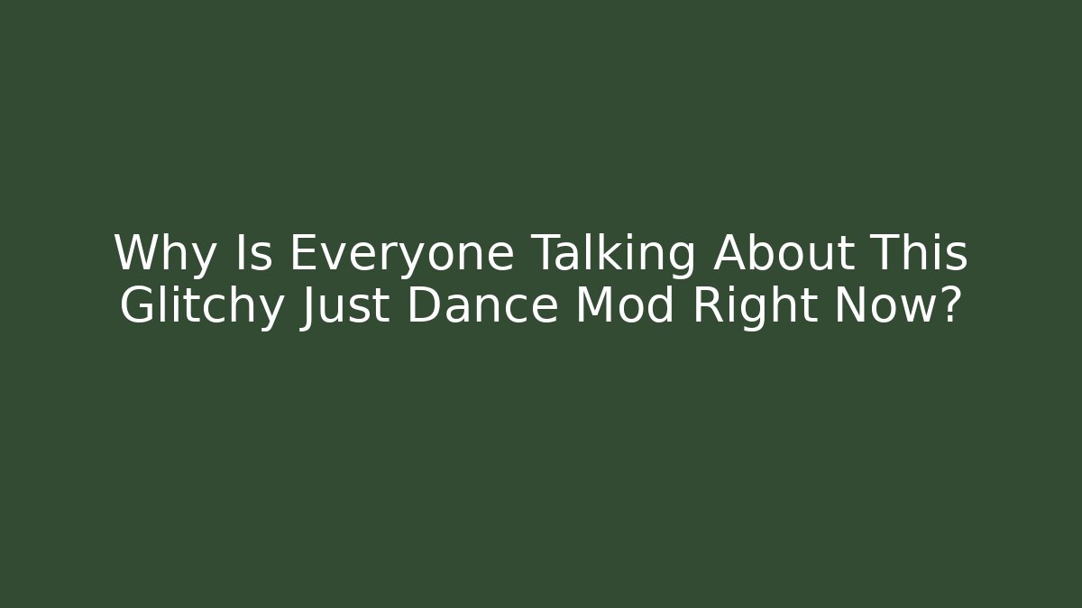 Why Is Everyone Talking About This Glitchy Just Dance Mod Right Now?