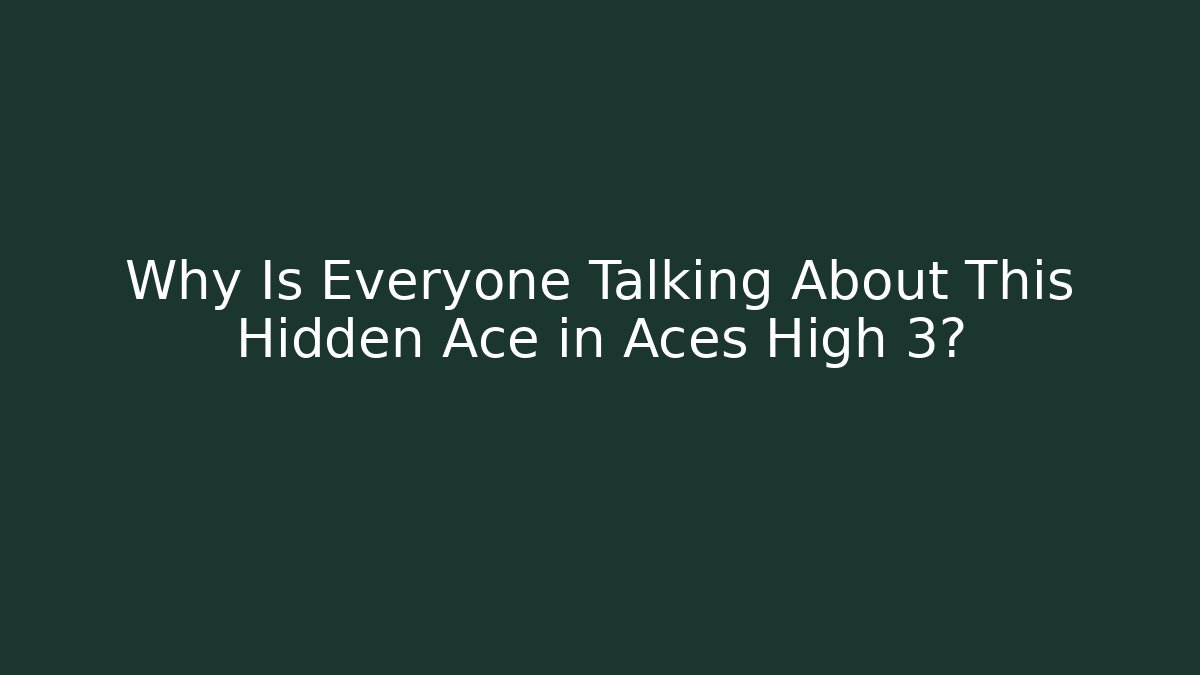 Why Is Everyone Talking About This Hidden Ace in Aces High 3?