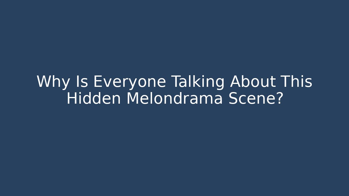 Why Is Everyone Talking About This Hidden Melondrama Scene?