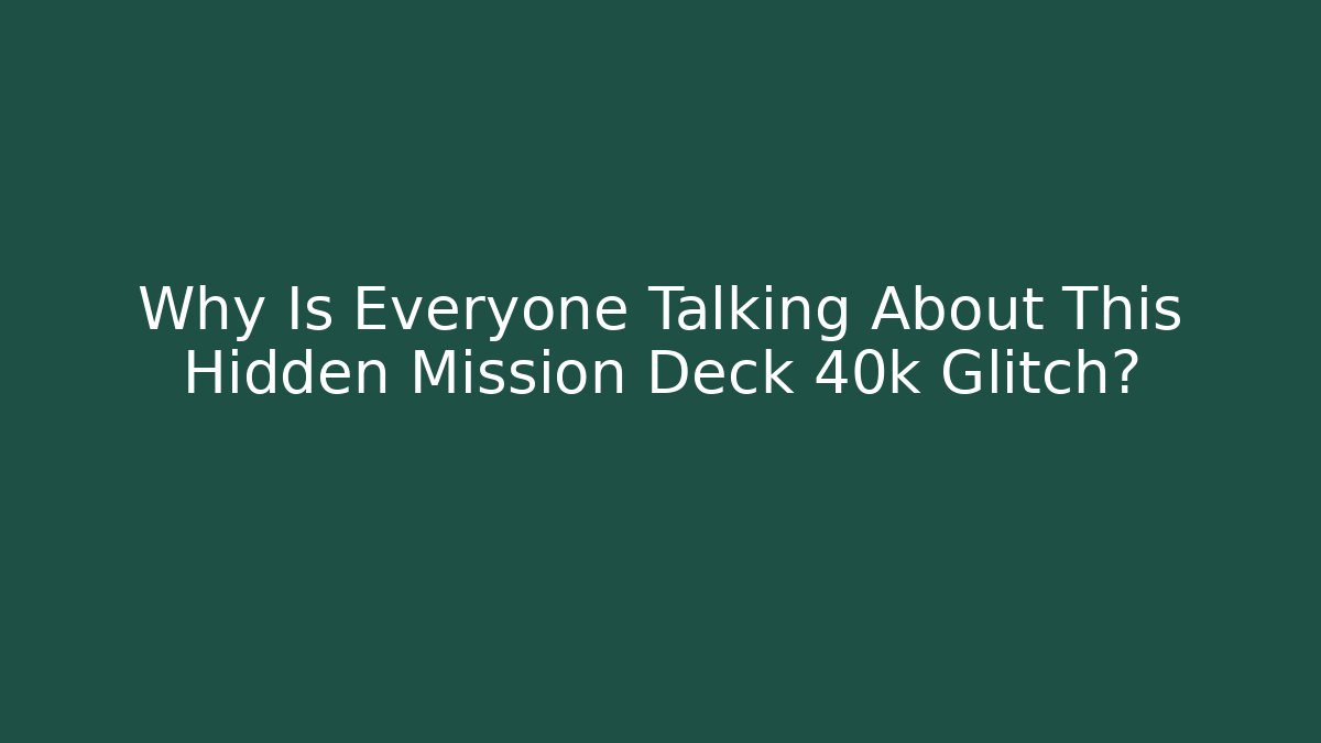 Why Is Everyone Talking About This Hidden Mission Deck 40k Glitch?