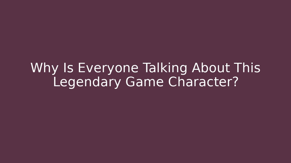 Why Is Everyone Talking About This Legendary Game Character?