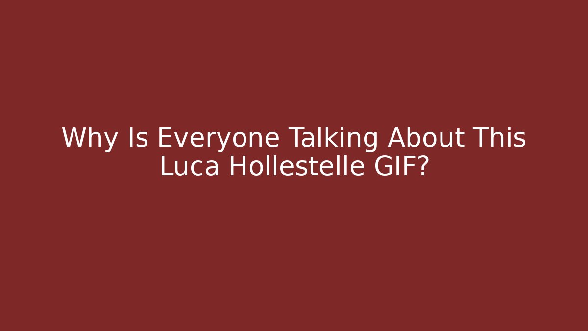 Why Is Everyone Talking About This Luca Hollestelle GIF?