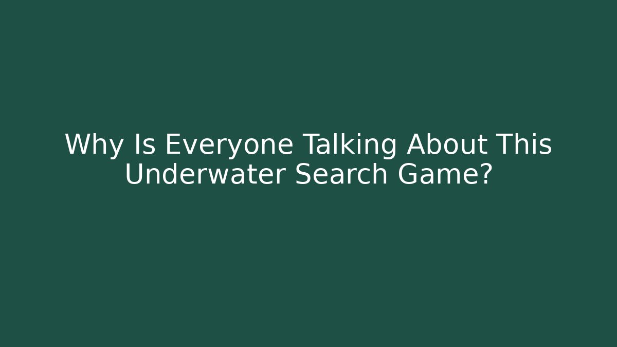 Why Is Everyone Talking About This Underwater Search Game?