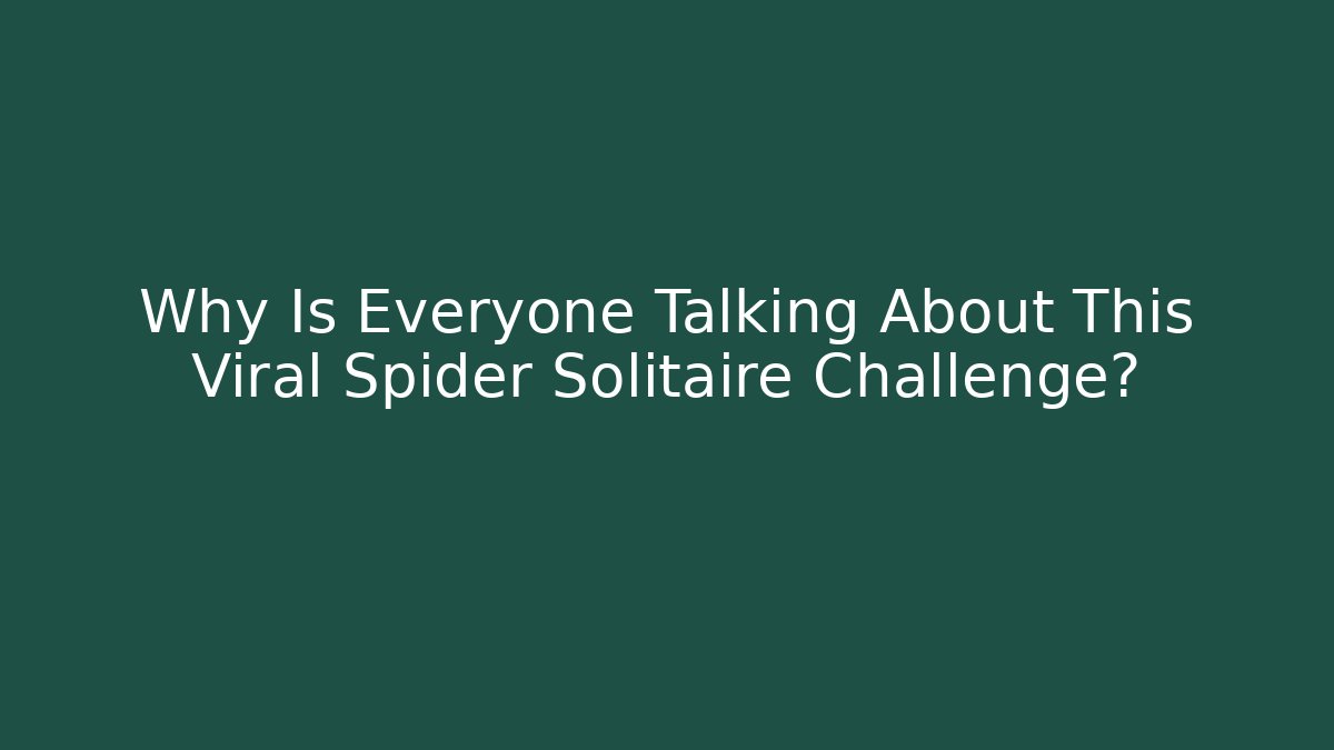 Why Is Everyone Talking About This Viral Spider Solitaire Challenge?