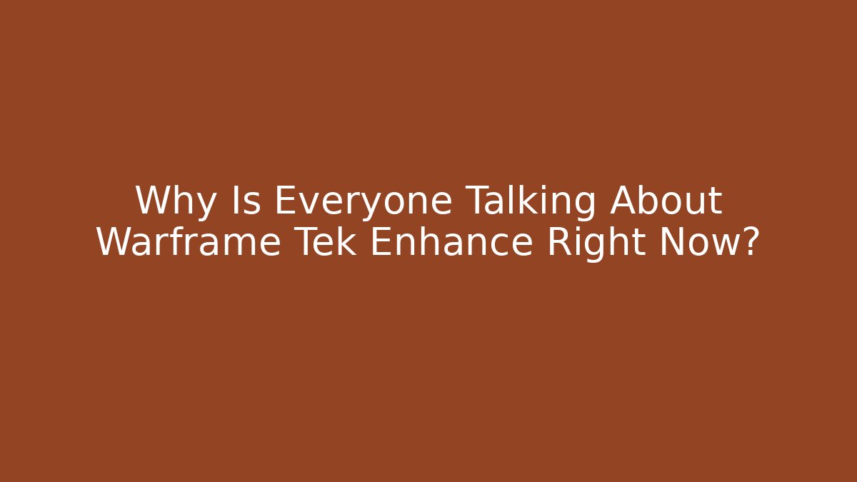 Why Is Everyone Talking About Warframe Tek Enhance Right Now?