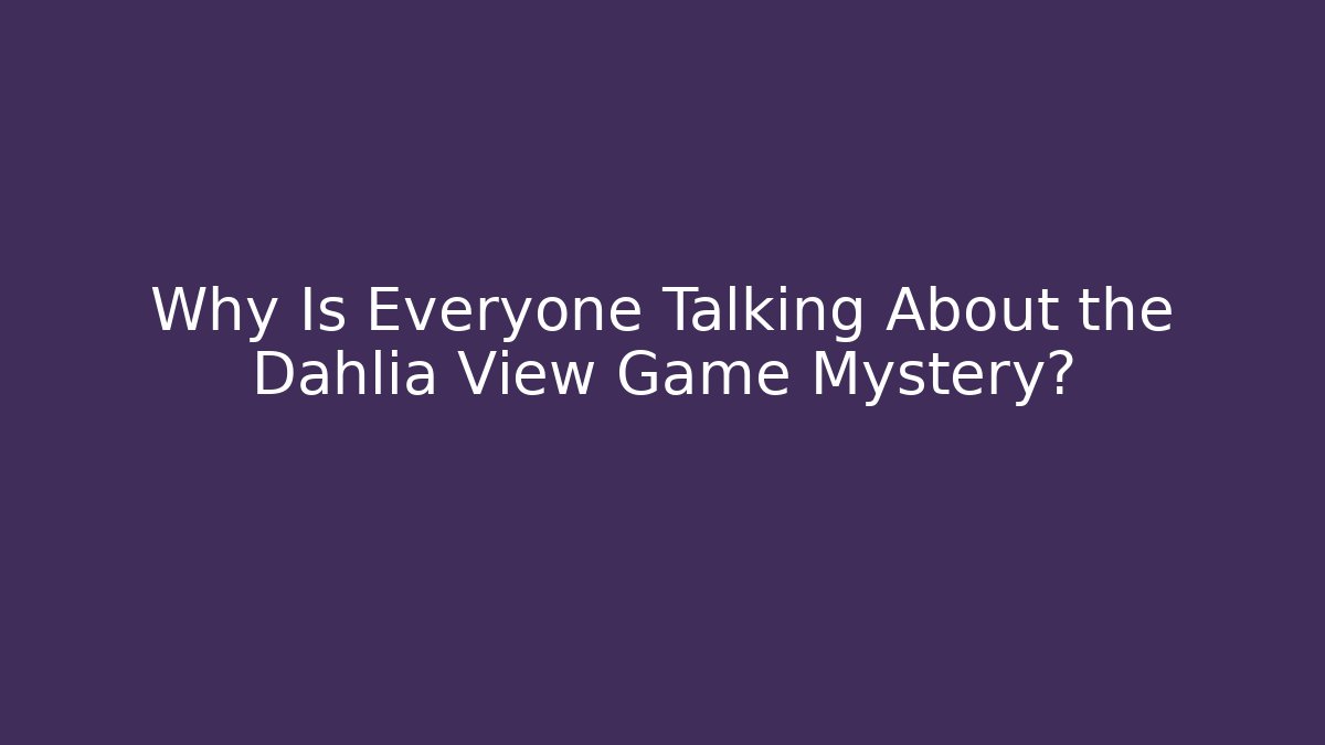 Why Is Everyone Talking About the Dahlia View Game Mystery? - Critter Realm