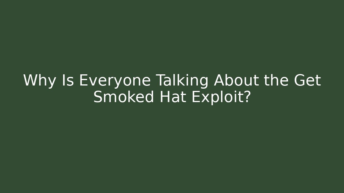 Why Is Everyone Talking About the Get Smoked Hat Exploit?