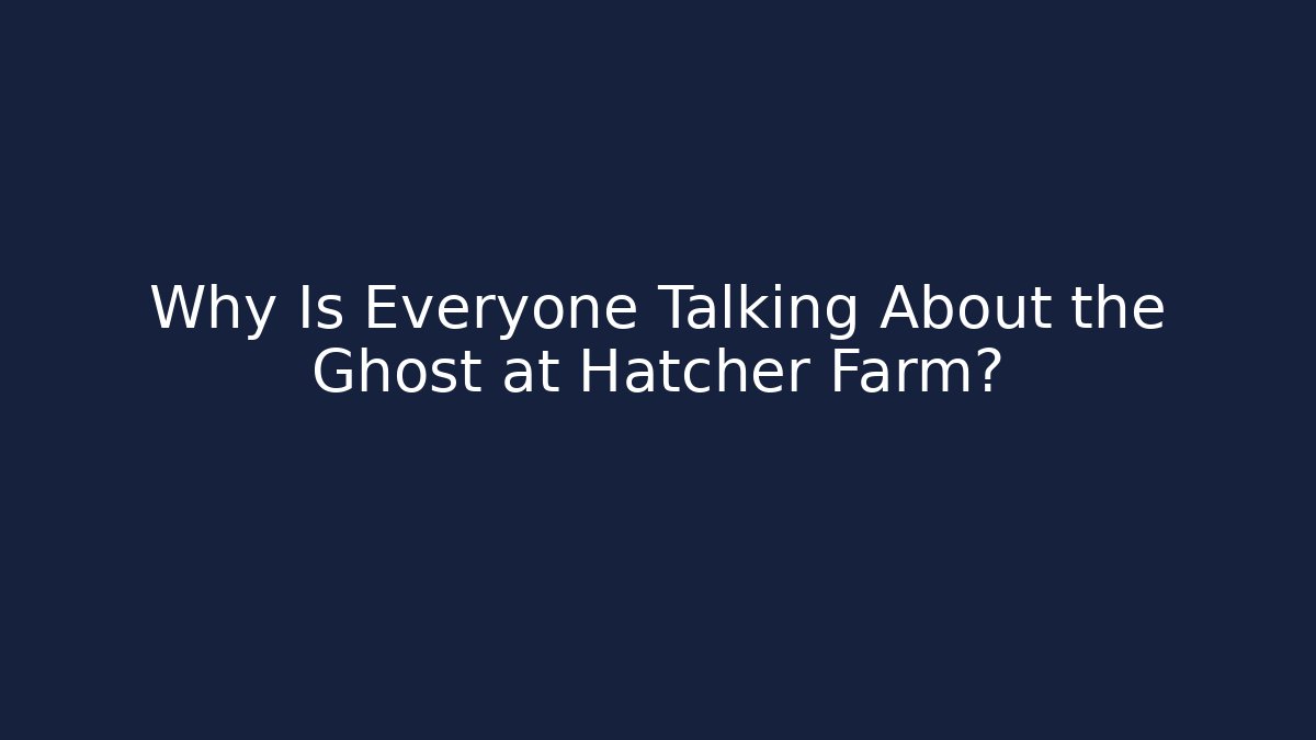 Why Is Everyone Talking About the Ghost at Hatcher Farm? - Critter Realm