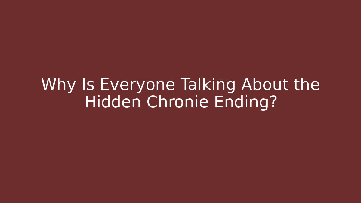 Why Is Everyone Talking About the Hidden Chronie Ending?