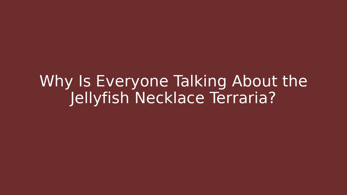 Why Is Everyone Talking About the Jellyfish Necklace Terraria?