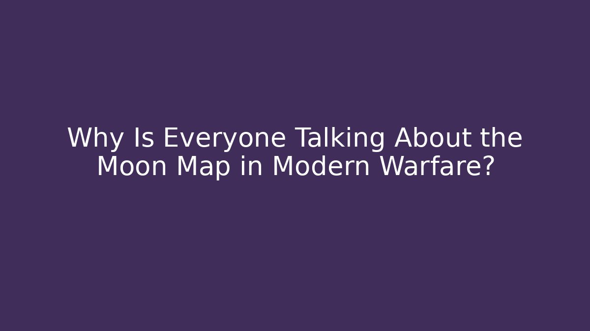 Why Is Everyone Talking About the Moon Map in Modern Warfare?