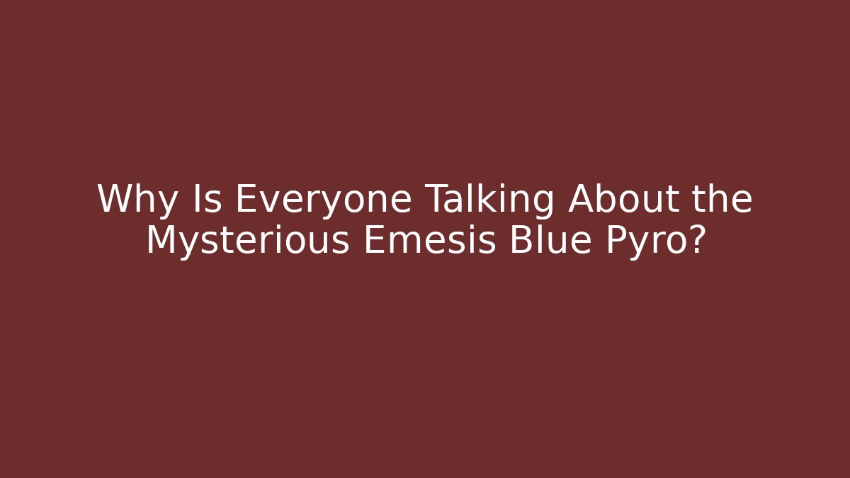 Why Is Everyone Talking About the Mysterious Emesis Blue Pyro?