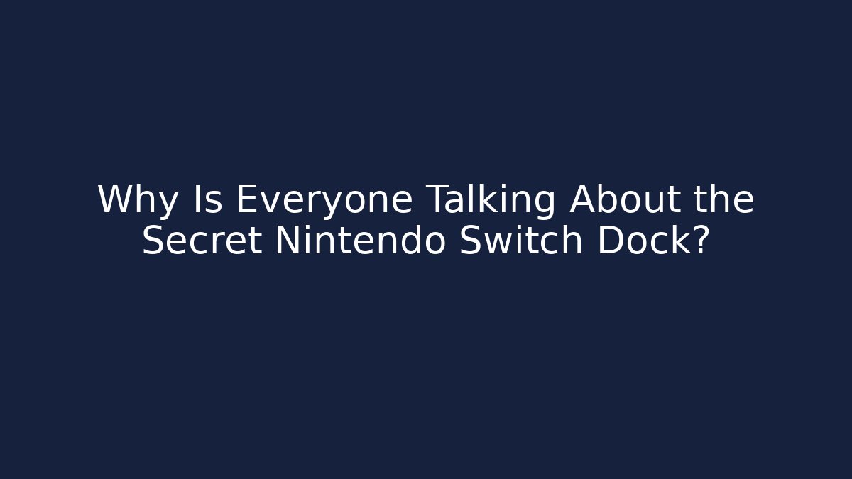 Why Is Everyone Talking About the Secret Nintendo Switch Dock?