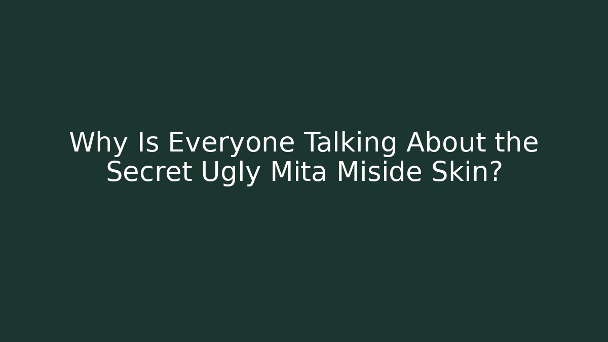Why Is Everyone Talking About the Secret Ugly Mita Miside Skin?
