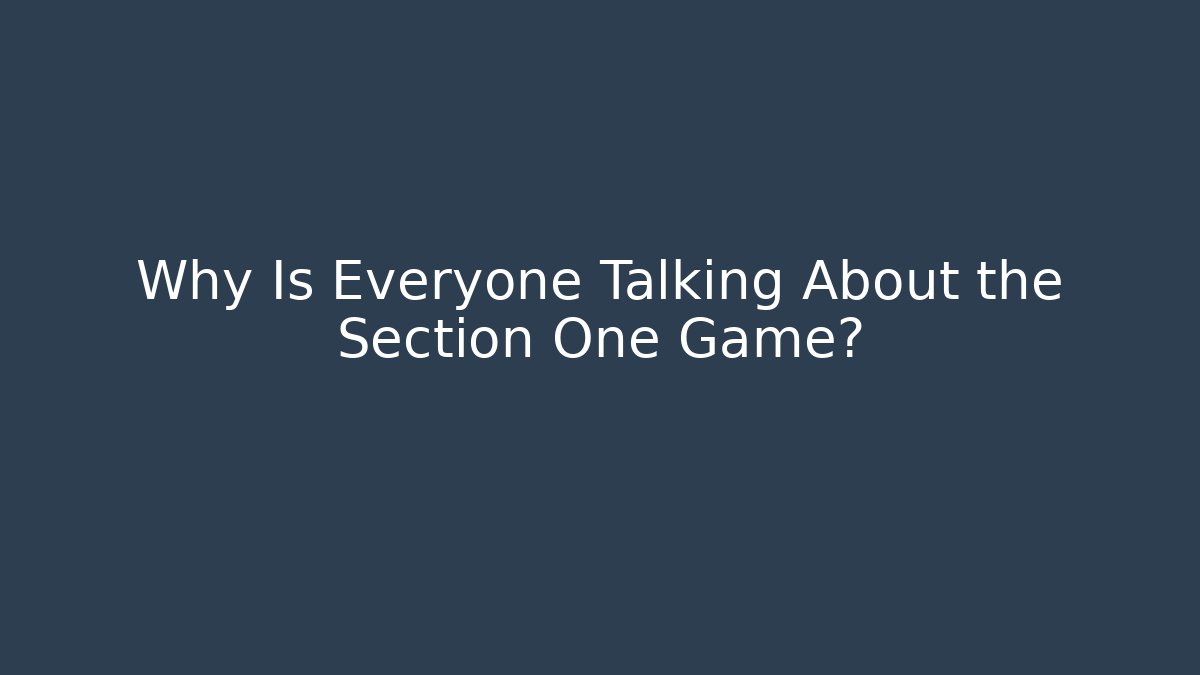 Why Is Everyone Talking About the Section One Game?