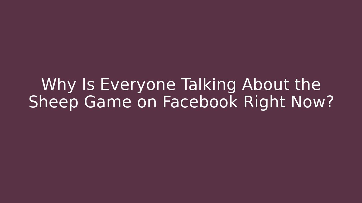 Why Is Everyone Talking About the Sheep Game on Facebook Right Now?