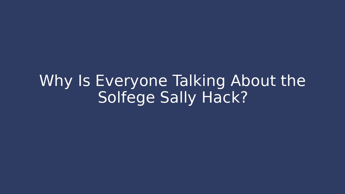 Why Is Everyone Talking About the Solfege Sally Hack?