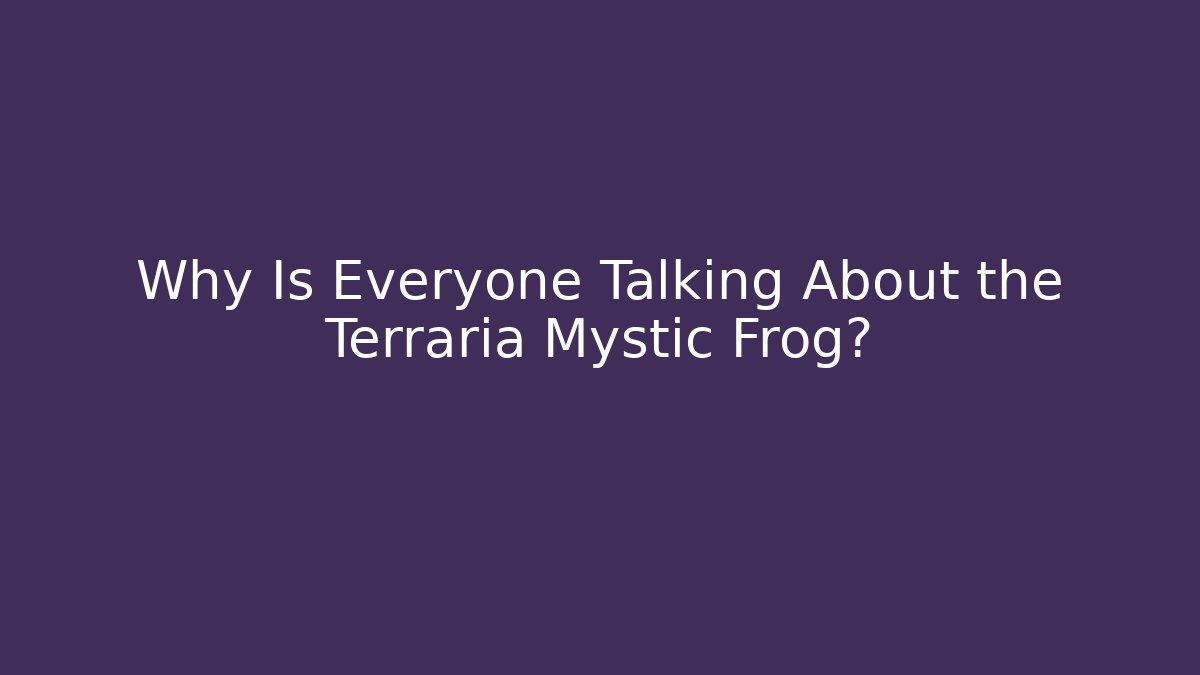 Why Is Everyone Talking About the Terraria Mystic Frog?