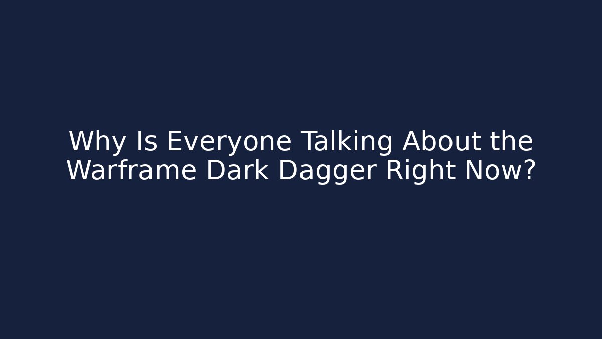 Why Is Everyone Talking About the Warframe Dark Dagger Right Now?