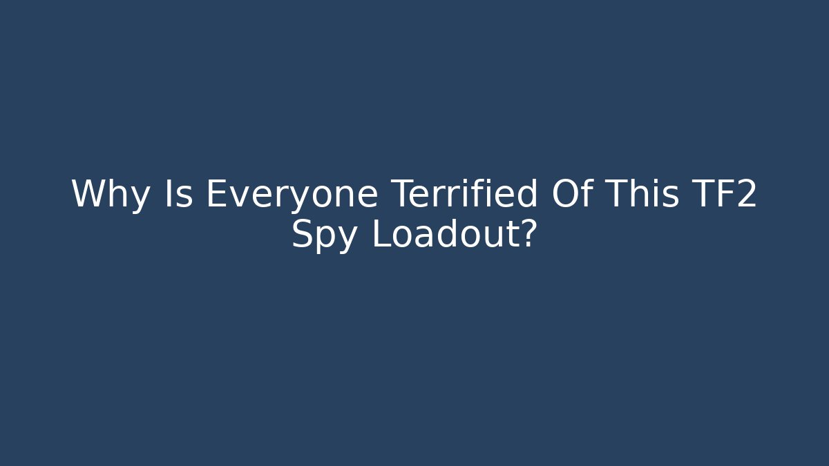 Why Is Everyone Terrified Of This TF2 Spy Loadout?