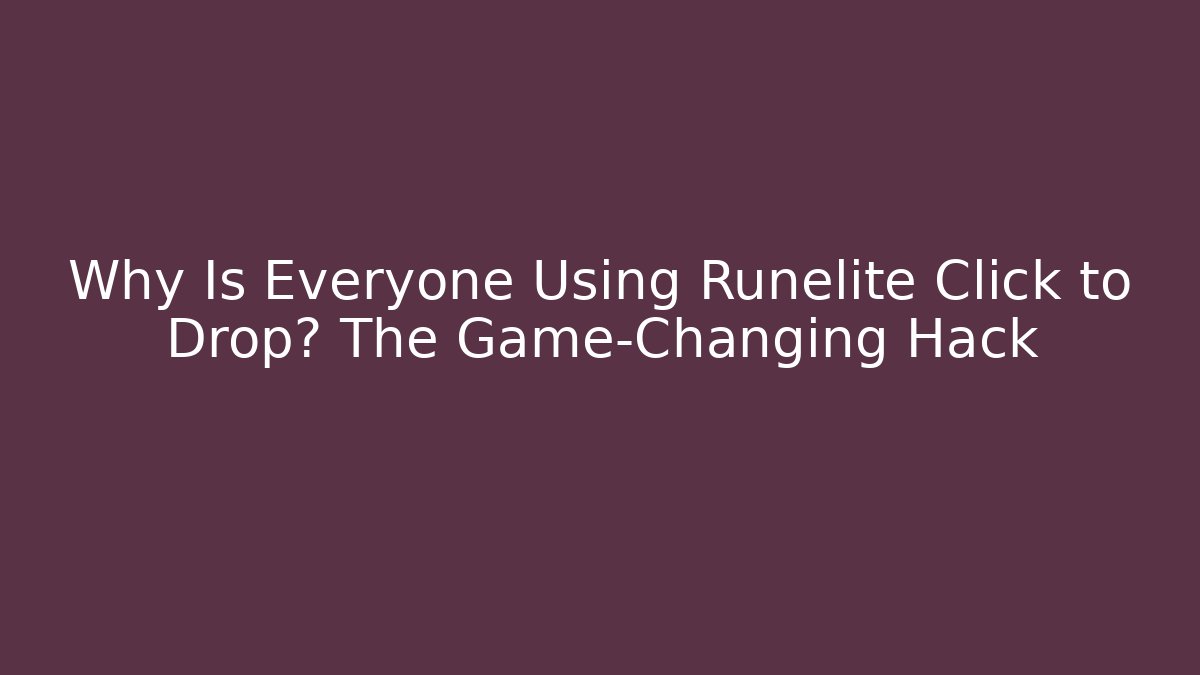Why Is Everyone Using Runelite Click to Drop? The Game-Changing Hack