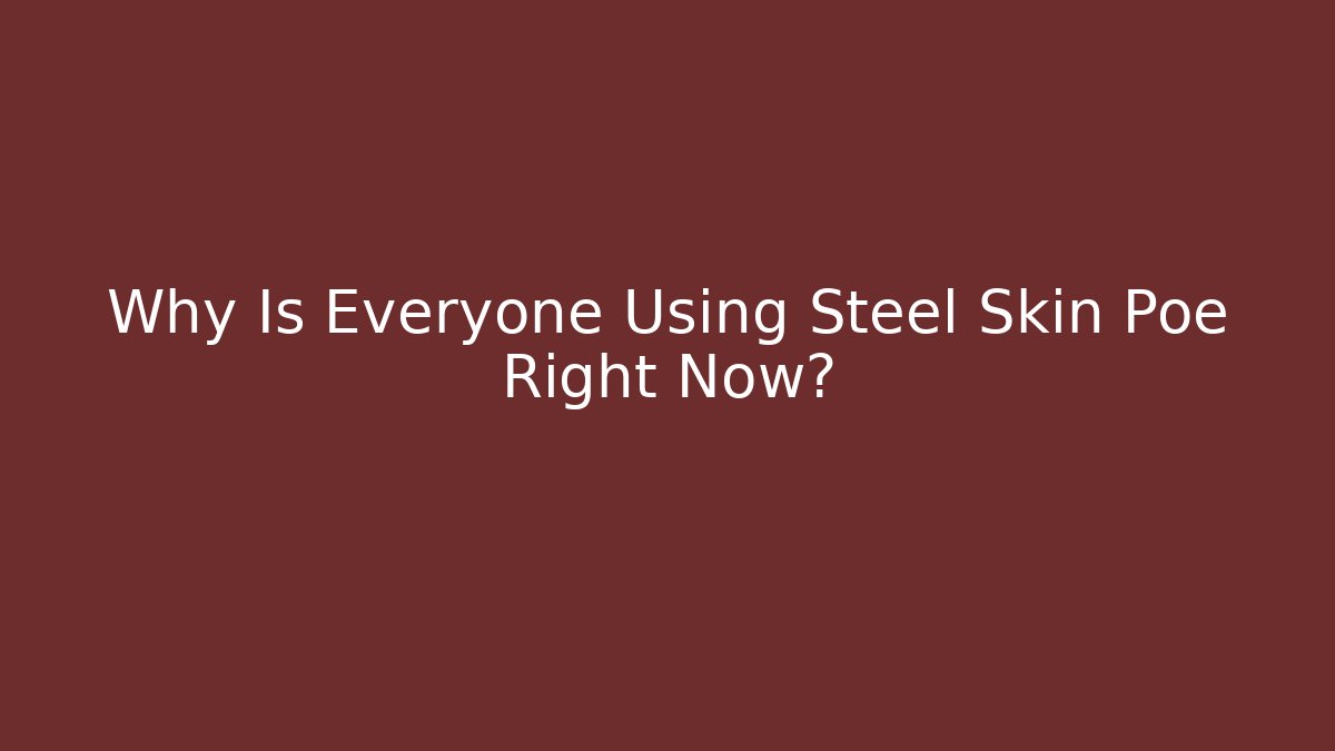 Why Is Everyone Using Steel Skin Poe Right Now?