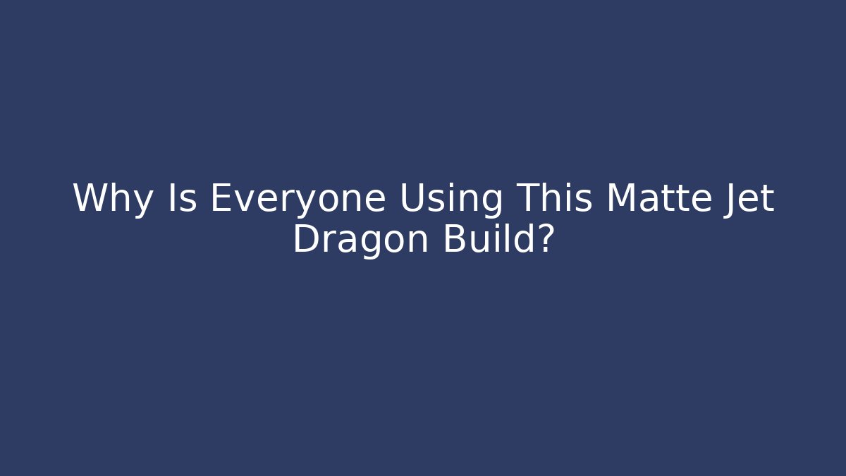 Why Is Everyone Using This Matte Jet Dragon Build?