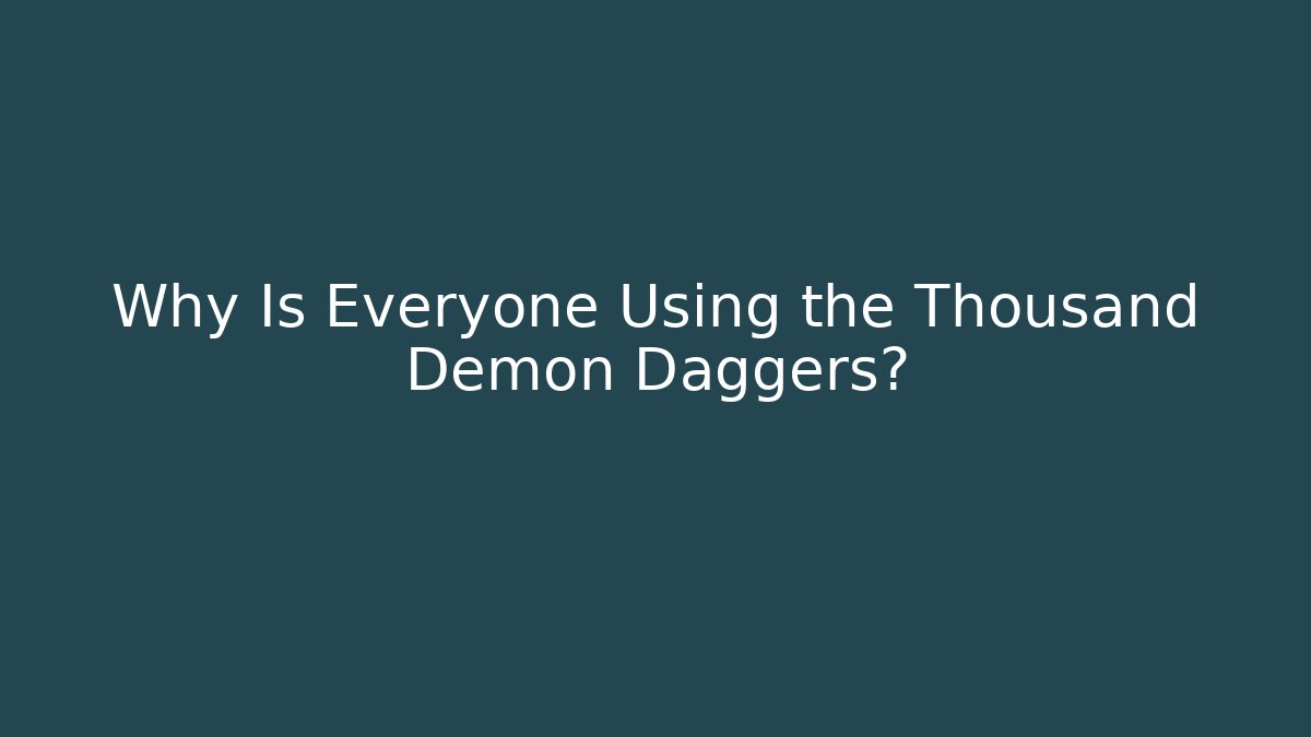 Why Is Everyone Using the Thousand Demon Daggers?