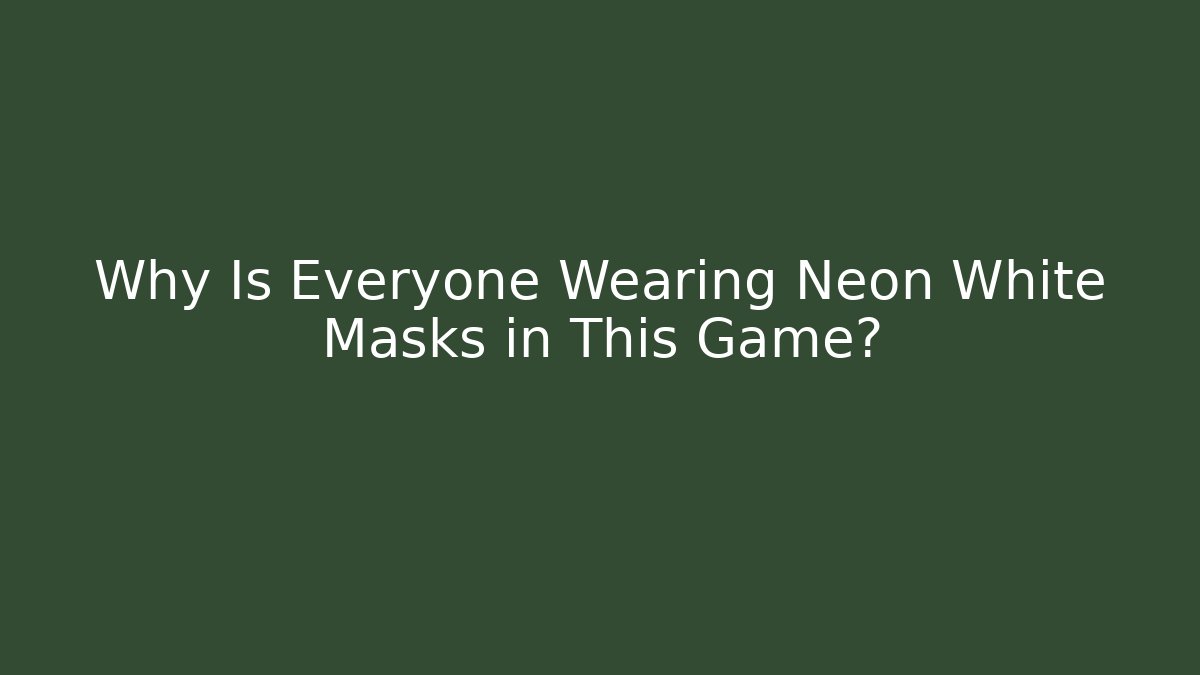 Why Is Everyone Wearing Neon White Masks in This Game?