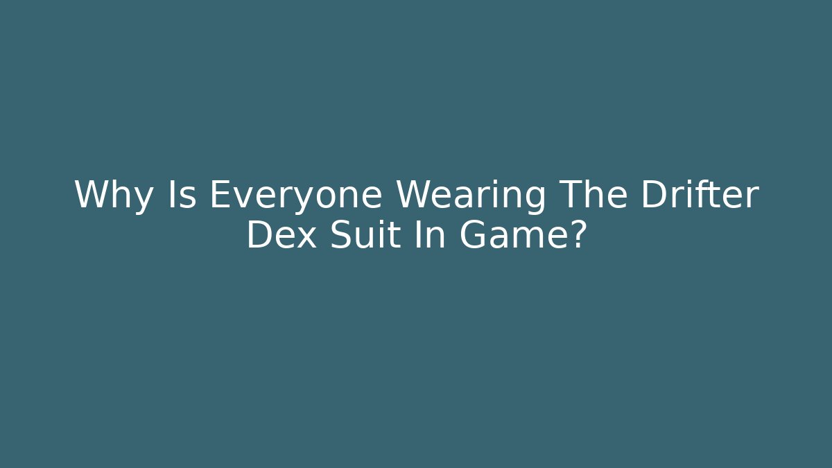 Why Is Everyone Wearing The Drifter Dex Suit In Game?