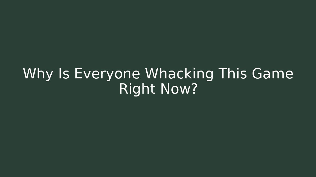 Why Is Everyone Whacking This Game Right Now?
