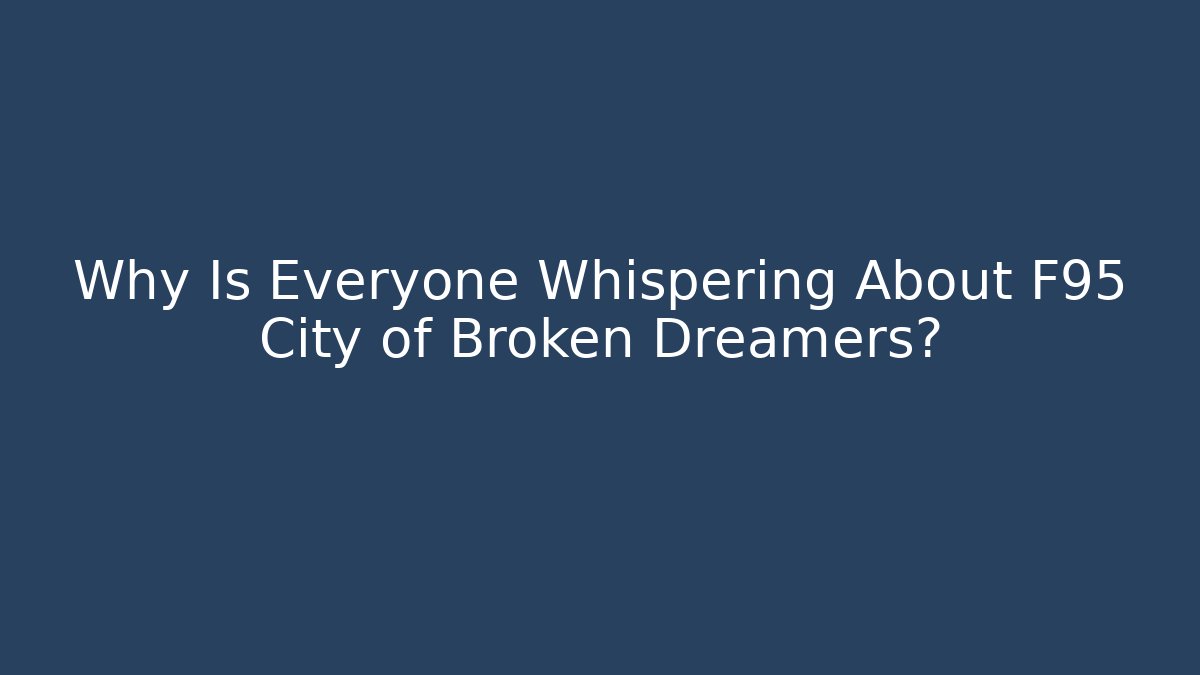 Why Is Everyone Whispering About F95 City of Broken Dreamers?