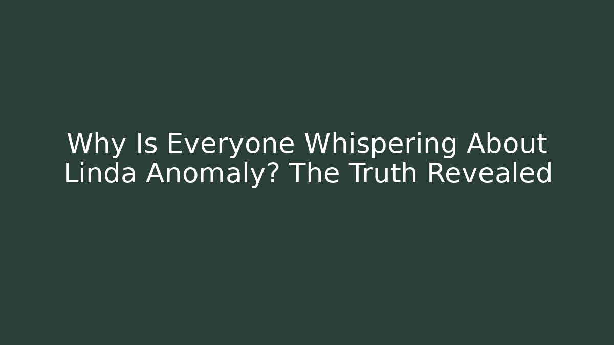 Why Is Everyone Whispering About Linda Anomaly? The Truth Revealed