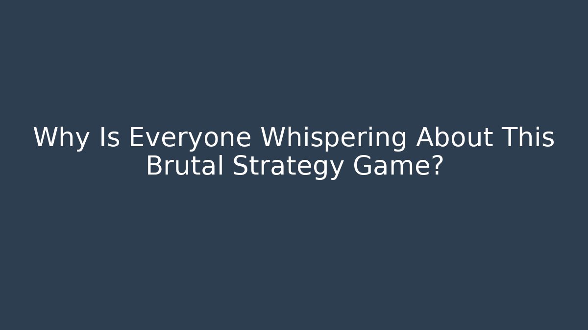 Why Is Everyone Whispering About This Brutal Strategy Game?