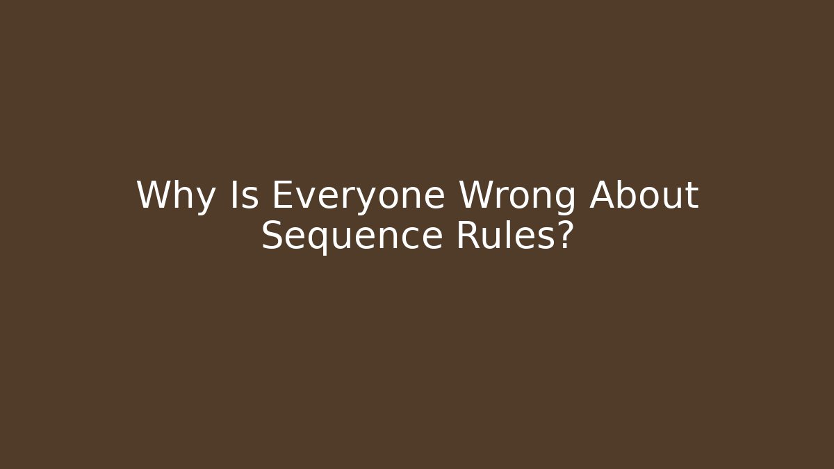 Why Is Everyone Wrong About Sequence Rules?