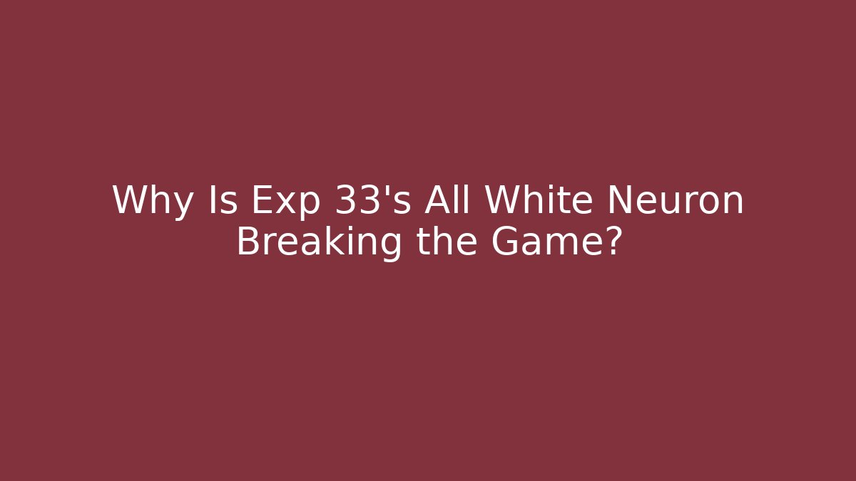 Why Is Exp 33’s All White Neuron Breaking the Game?