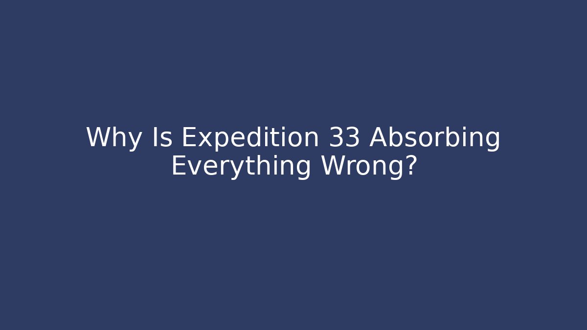 Why Is Expedition 33 Absorbing Everything Wrong? - Critter Realm