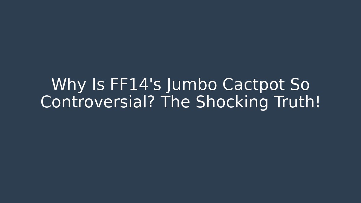 Why Is FF14's Jumbo Cactpot So Controversial? The Shocking Truth!
