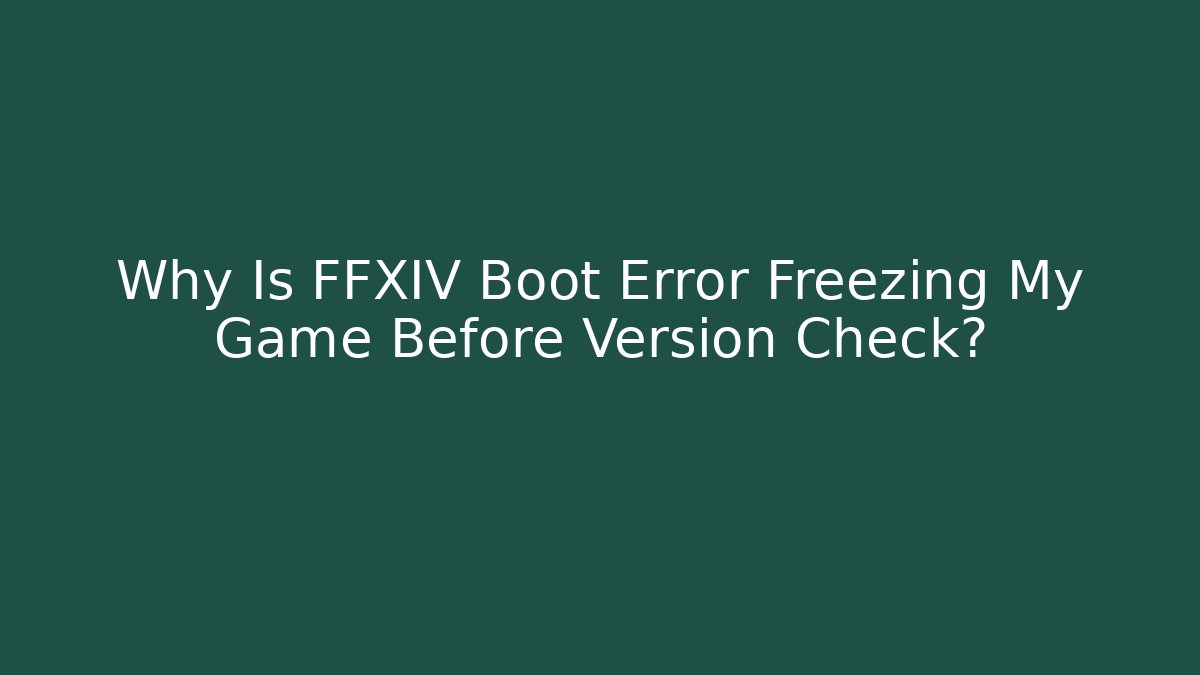 Why Is FFXIV Boot Error Freezing My Game Before Version Check? - Critter Realm