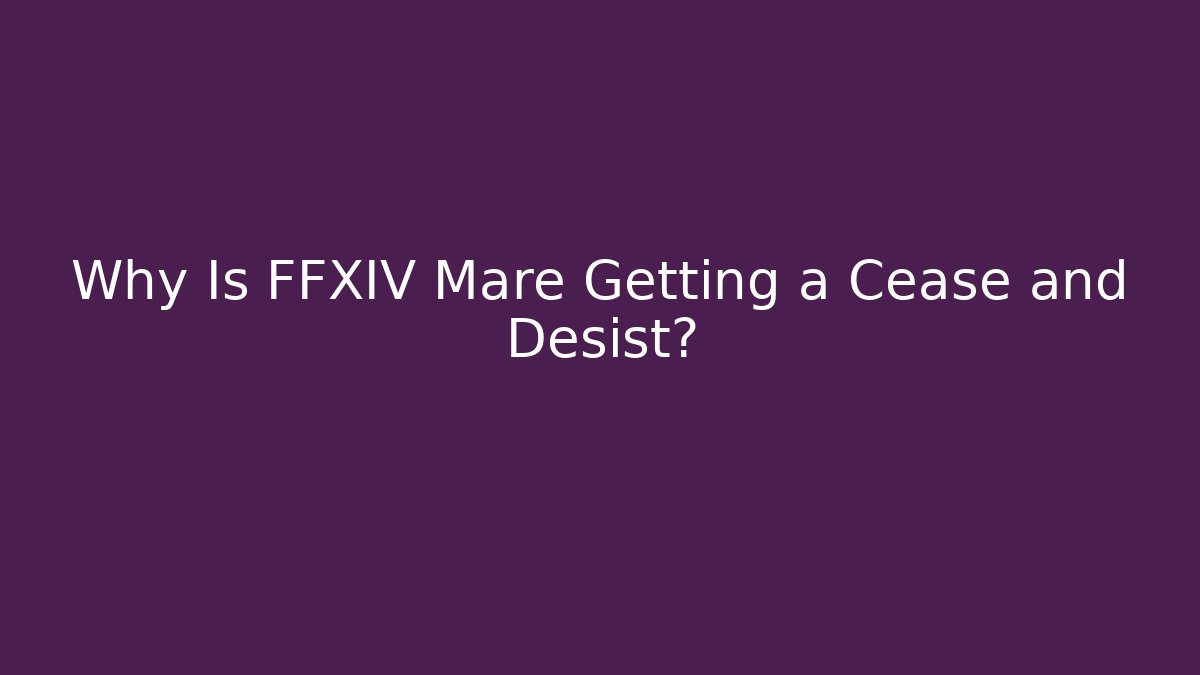 Why Is FFXIV Mare Getting a Cease and Desist?