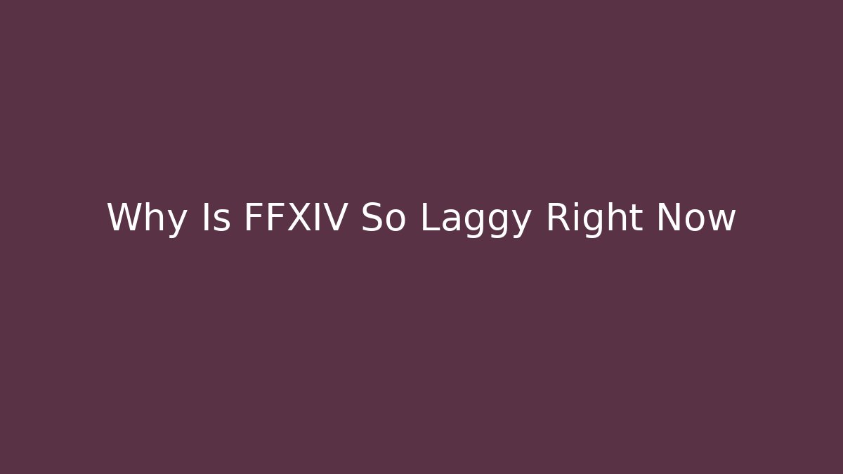 Why Is FFXIV So Laggy Right Now