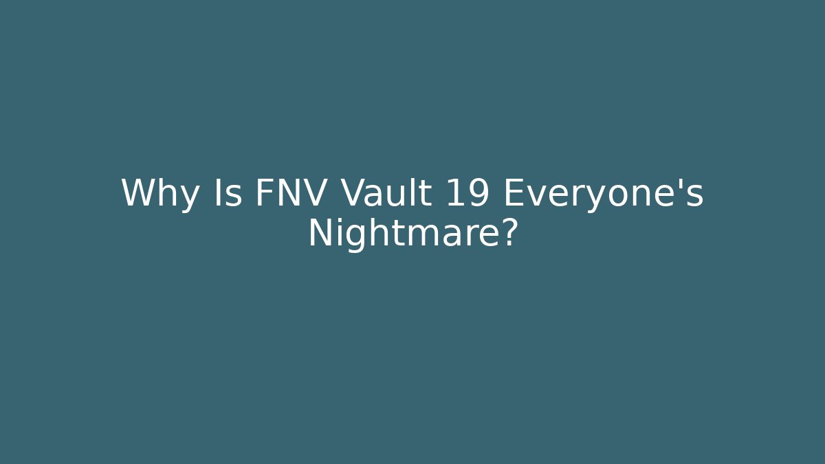Why Is FNV Vault 19 Everyone's Nightmare?