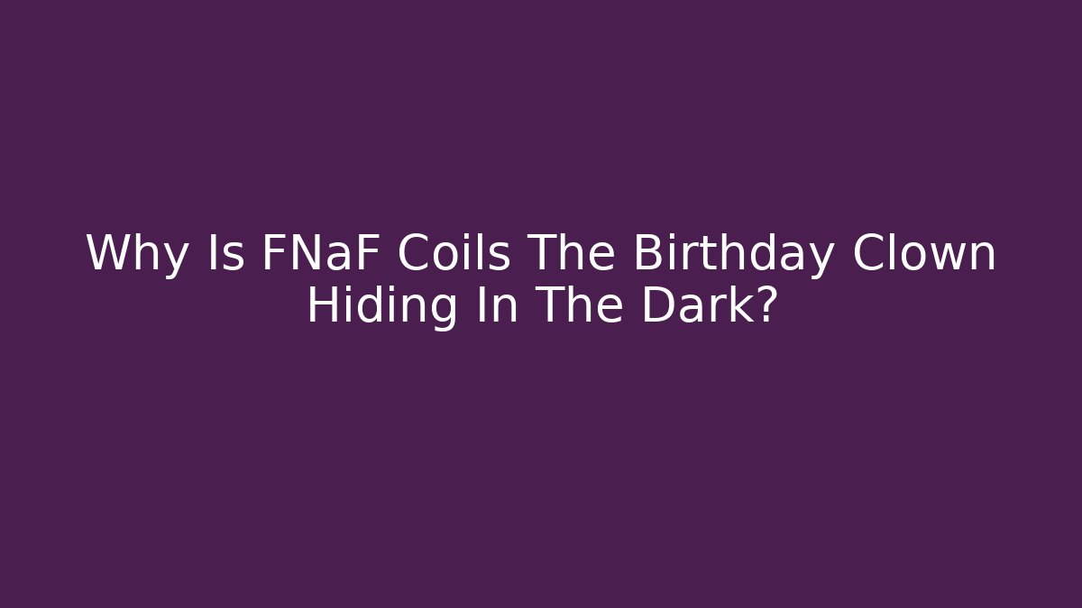 Why Is FNaF Coils The Birthday Clown Hiding In The Dark?