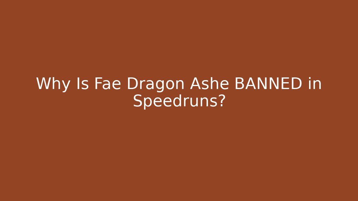 Why Is Fae Dragon Ashe BANNED in Speedruns?