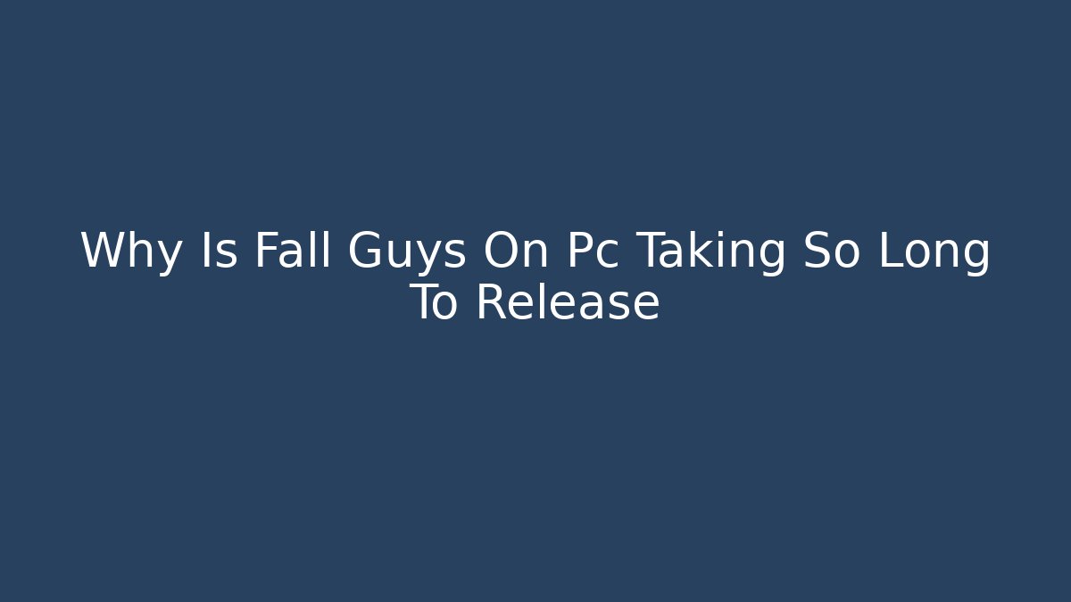 Why Is Fall Guys On Pc Taking So Long To Release
