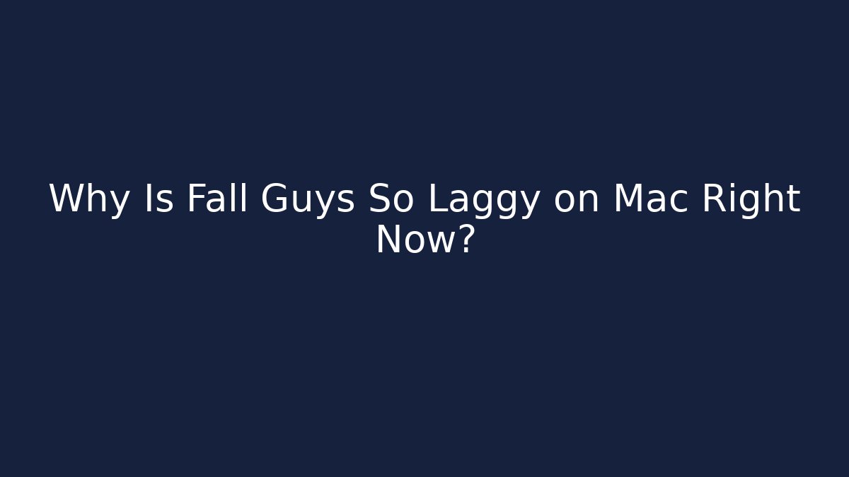 Why Is Fall Guys So Laggy on Mac Right Now?